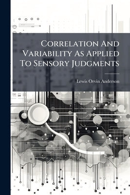 Correlation And Variability As Applied To Sensory Judgments by Anderson, Lewis Orvin