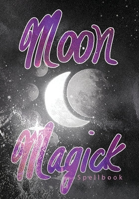 Moon Magick Spellbook: Book Of Spells Grimoire by Stephens, Tansie
