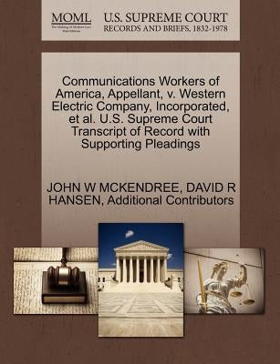 Communications Workers of America, Appellant, V. Western Electric Company, Incorporated, et al. U.S. Supreme Court Transcript of Record with Supportin by McKendree, John W.