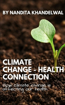 Climate Change - Health Connection: How climate change is affecting our health by Khandelwal, Nandita
