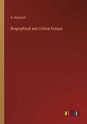 Biographical and Critical Essays by Hayward, A.