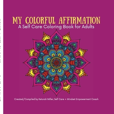My Colorful Affirmation: A Self Care Coloring Book for Adults by Miller, Keturah
