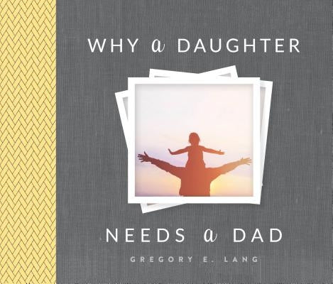 Why a Daughter Needs a Dad by Lang, Gregory E.