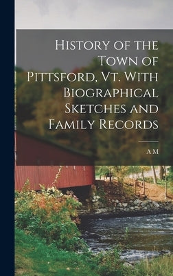 History of the Town of Pittsford, Vt. With Biographical Sketches and Family Records by Caverly, A. M. 1817-1879
