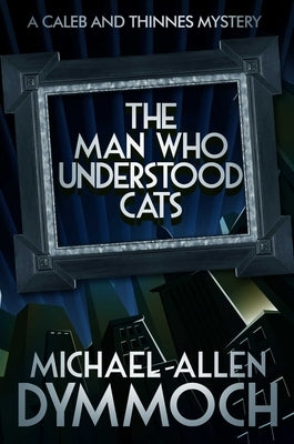 The Man Who Understood Cats: A Caleb & Thinnes Mystery by Dymmoch, Michael Allen