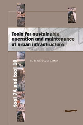 Tools for Sustainable Operation and Maintenance of Urban Infrastructure: Tool 7a and Tool 10 by Cotton, Andrew