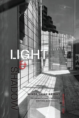 Light and Shadow: Minds Shine Bright International Creative Writing Anthology by Scotney, Amanda G.