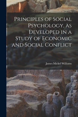 Principles of Social Psychology, as Developed in a Study of Economic and Social Conflict by Williams, James Mickel
