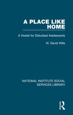 A Place Like Home: A Hostel for Disturbed Adolescents by Wills, W. David