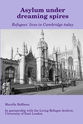 Asylum under dreaming spires - Refugees' lives in Cambridge today by Hoffman, Marella