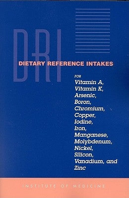 Dietary Reference Intakes for Vitamin A, Vitamin K, Arsenic, Boron, Chromium, Copper, Iodine, Iron, Manganese, Molybdenum, Nickel, Silicon, Vanadium, by Institute of Medicine