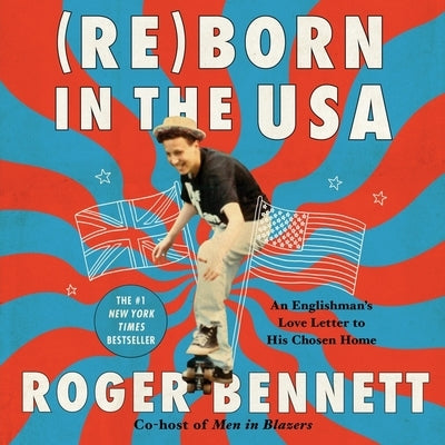 Reborn in the USA: An Englishman's Love Letter to His Chosen Home by Bennett, Roger