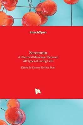 Serotonin: A Chemical Messenger Between All Types of Living Cells by Shad Kaneez, Fatima