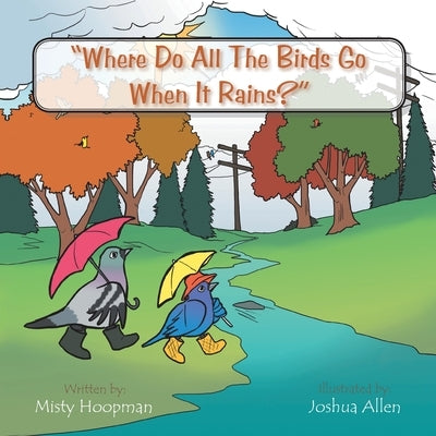 Where Do All The Birds Go When It Rains? by Allen, Joshua