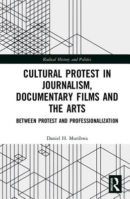Cultural Protest in Journalism, Documentary Films and the Arts: Between Protest and Professionalization by Mutibwa, Daniel H.