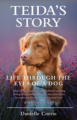 Teida's Story: Life Through the Eyes of a Dog by Corrie, Danielle