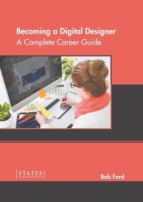 Becoming a Digital Designer: A Complete Career Guide by Ford, Bob