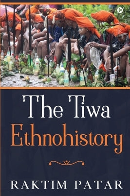 The Tiwa Ethnohistory by Raktim Patar