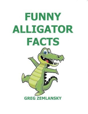 Funny Alligator Facts by Zemlansky, Greg
