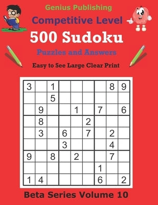500 Competitive Sudoku Puzzles and Answers Beta Series Volume 10: Easy to See Large Clear Print Sudoku Puzzles by Publishing, Genius