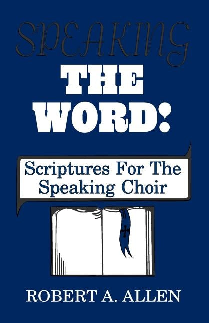 Speaking The Word: Scriptures For The Speaking Choir by Allen, Robert A.