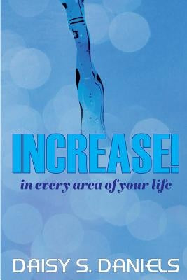 Increase!: In Every Area of Your Life by Daniels, Daisy S.