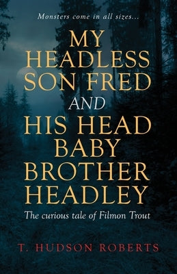 My Headless Son Fred and His Head Baby Brother Headley by Roberts, T. Hudson