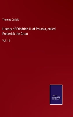 History of Friedrich II. of Prussia, called Frederick the Great: Vol. 10 by Carlyle, Thomas