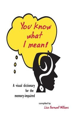 You Know What I Mean!: A visual dictionary for the memory-impaired by Williams, Lisa Barnwell