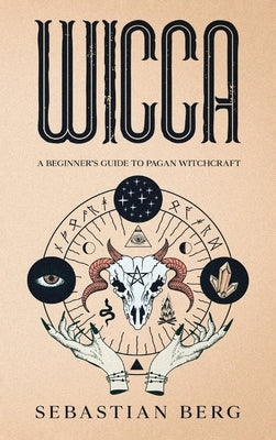 Wicca: A Beginner's Guide to Pagan Witchcraft by Berg, Sebastian