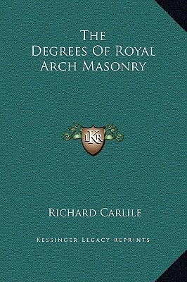 The Degrees of Royal Arch Masonry by Carlile, Richard