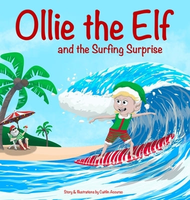 Ollie the Elf and the Surfing Surprise: A Christmas Adventure About an Elf Who Loves Surfing A Holiday Picture Book for Kids Ages 3-7 by Accurso, Caitlin