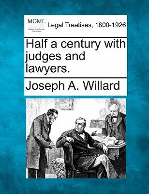 Half a Century with Judges and Lawyers. by Willard, Joseph a.