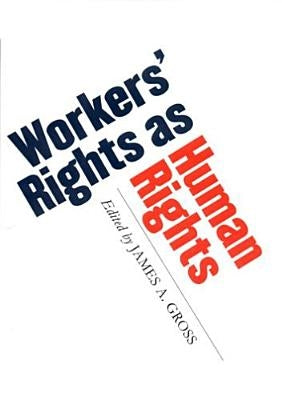 Workers' Rights as Human Rights by Gross, James A.