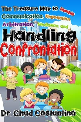 The Treasure Map to Humble Communication: Negotiation, Arbitration, Mediation, and Handling Confrontation for Kids by Powers, Gavriela