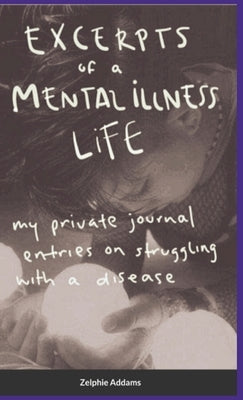 Excerpts of a Mental Illness Life by Addams, Zelphie