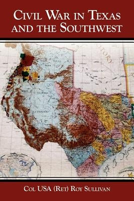 Civil War in Texas and the Southwest by Sullivan, Roy