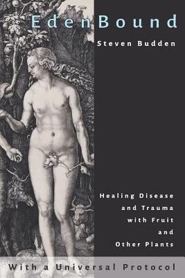 EdenBound: Healing Disease with Fruit and Other Plants by Budden, Steven