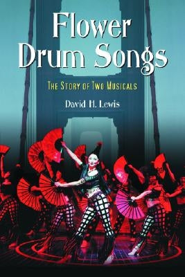 Flower Drum Songs: The Story of Two Musicals by Lewis, David H.
