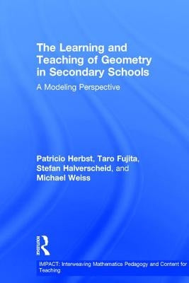 The Learning and Teaching of Geometry in Secondary Schools: A Modeling Perspective by Herbst, Pat