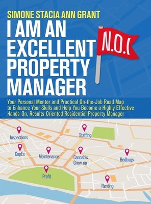 I Am an Excellent Property Manager: Your Personal Mentor and Practical On-the-Job Road Map to Enhance Your Skills and Help You Become a Highly Effecti by Grant, Simone Stacia Ann