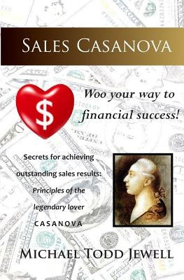 Sales Casanova: Woo your way to financial success! by Jewell, Michael Todd
