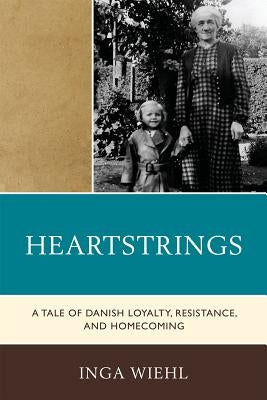 Heartstrings: A Tale of Danish Loyalty, Resistance, and Homecoming by Wiehl, Inga