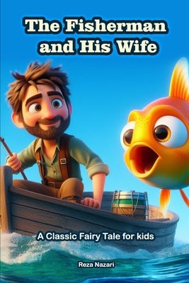 The Fisherman and His Wife: A Classic Fairy Tale for Kids by Nazari, Reza