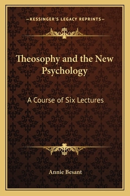 Theosophy and the New Psychology: A Course of Six Lectures by Besant, Annie