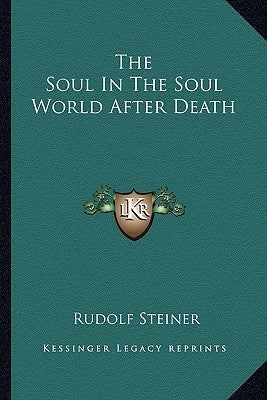The Soul In The Soul World After Death by Steiner, Rudolf