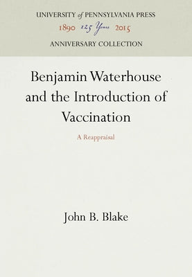 Benjamin Waterhouse and the Introduction of Vaccination: A Reappraisal by Blake, John B.