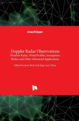 Doppler Radar Observations: Weather Radar, Wind Profiler, Ionospheric Radar, and Other Advanced Applications by Bech, Joan
