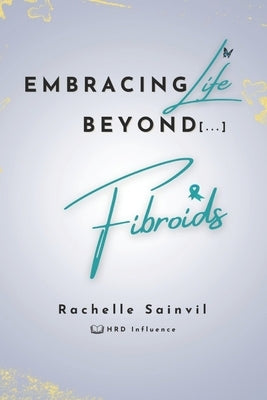 Embracing Life Beyond Fibroids by Influence, Hrd