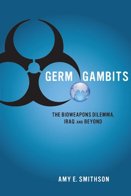 Germ Gambits: The Bioweapons Dilemma, Iraq and Beyond by Smithson, Amy